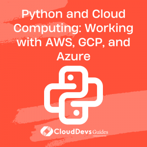 Python and Cloud Computing: Working with AWS, GCP, and Azure