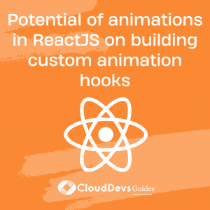 Potential Of Animations In ReactJS On Building Custom Animation Hooks