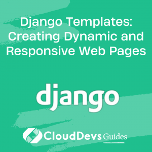 Django Templates: Creating Dynamic and Responsive Web Pages