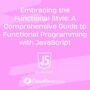 Embracing the Functional Style: A Comprehensive Guide to Functional Programming with JavaScript