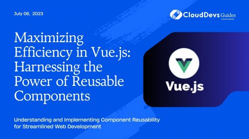 Maximizing Efficiency In Vue.js: Harnessing The Power Of Reusable ...