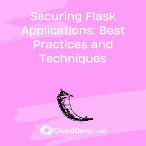 Securing Flask Applications: Best Practices and Techniques