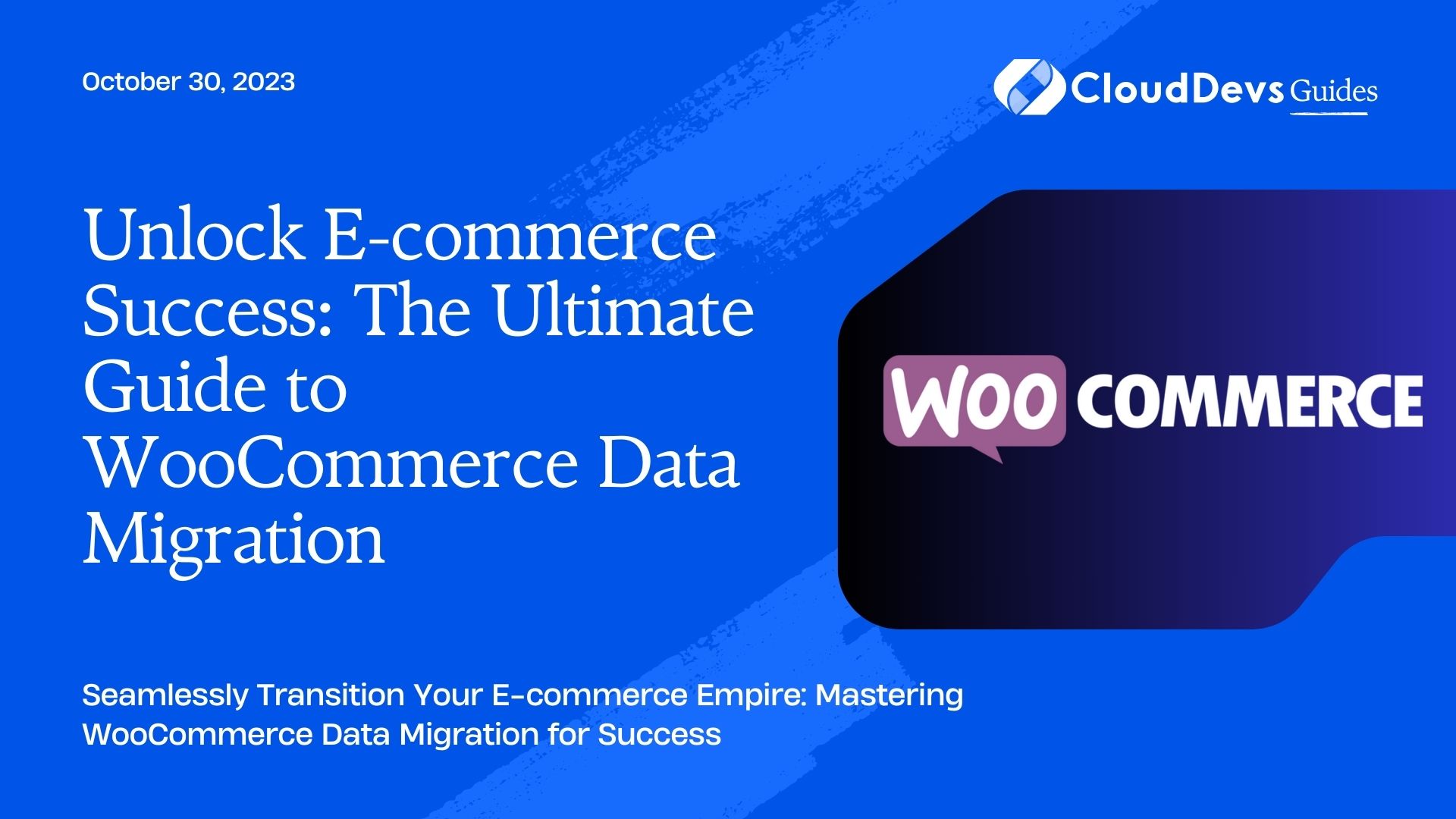 Unlock E-commerce Success: The Ultimate Guide To WooCommerce Data Migration