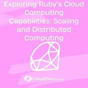 Exploring Ruby’s Cloud Computing Capabilities: Scaling and Distributed Computing