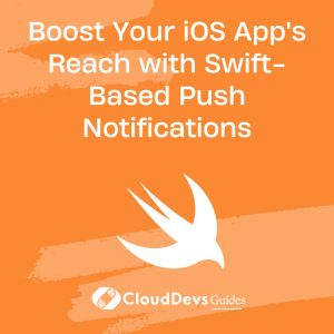 Boost Your iOS App’s Reach with Swift-Based Push Notifications