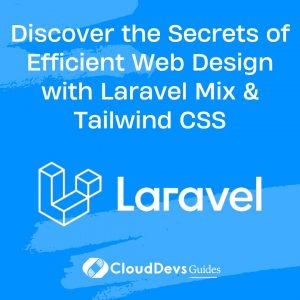 Discover the Secrets of Efficient Web Design with Laravel Mix & Tailwind CSS