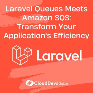 Laravel Queues Meets Amazon SQS: Transform Your Application’s Efficiency