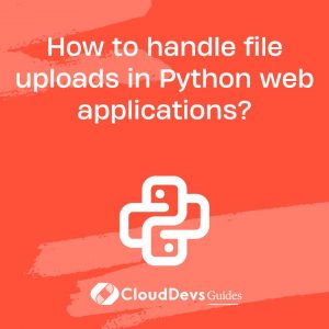 How to handle file uploads in Python web applications?