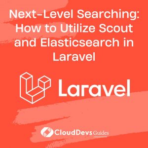Next-Level Searching: How to Utilize Scout and Elasticsearch in Laravel