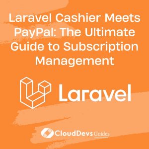 Laravel Cashier Meets PayPal: The Ultimate Guide to Subscription Management