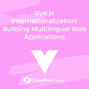 Vue.js Internationalization: Building Multilingual Web Applications