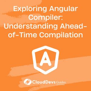 Exploring Angular Compiler: Understanding Ahead-of-Time Compilation