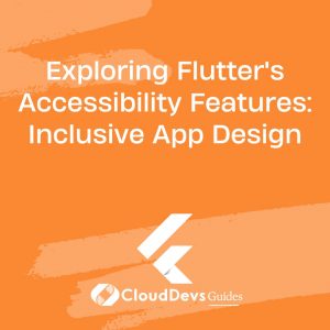 Exploring Flutter’s Accessibility Features: Inclusive App Design