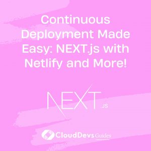 Continuous Deployment Made Easy: NEXT.js with Netlify and More!